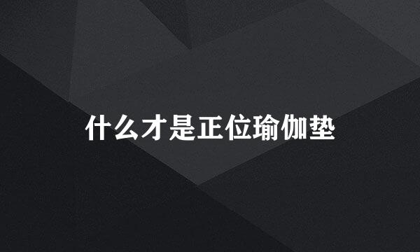 什么才是正位瑜伽垫