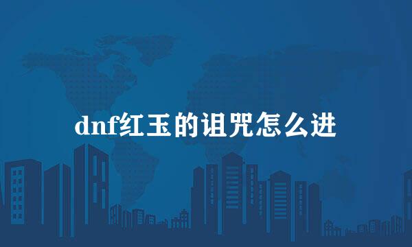 dnf红玉的诅咒怎么进