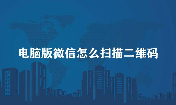 电脑版微信怎么扫描二维码
