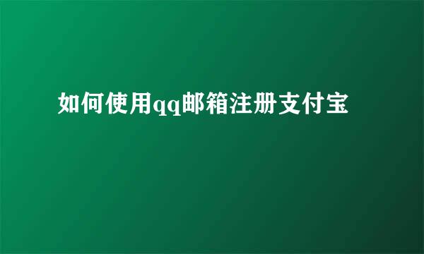 如何使用qq邮箱注册支付宝