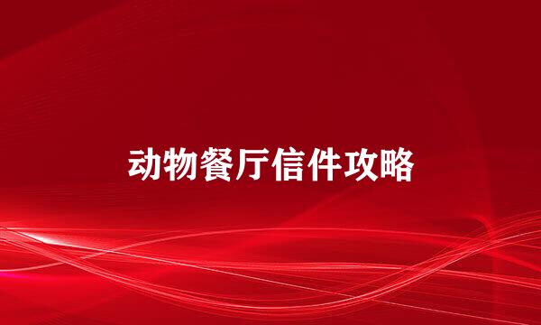 动物餐厅信件攻略