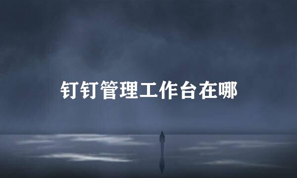 钉钉管理工作台在哪