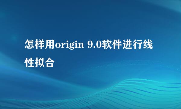 怎样用origin 9.0软件进行线性拟合