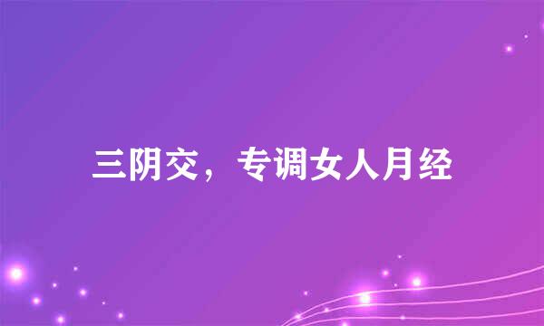 三阴交，专调女人月经