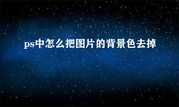 ps中怎么把图片的背景色去掉