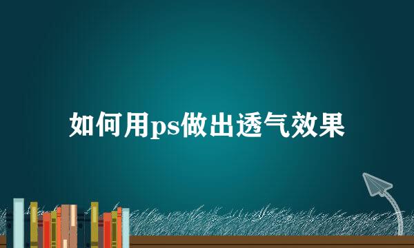 如何用ps做出透气效果