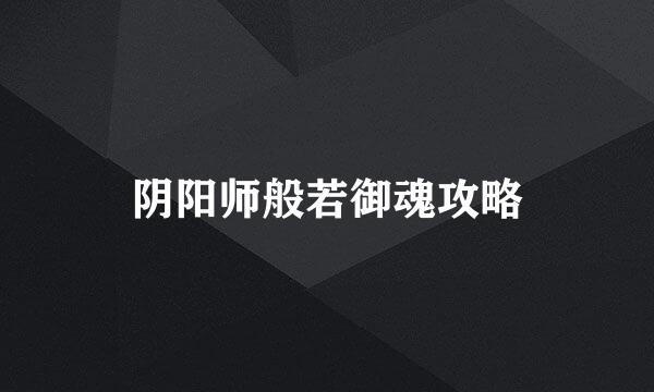 阴阳师般若御魂攻略