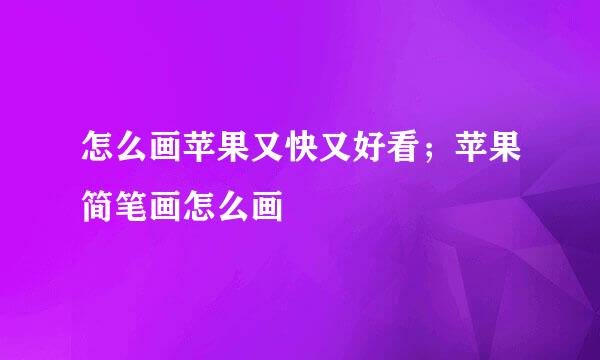 怎么画苹果又快又好看;苹果简笔画怎么画