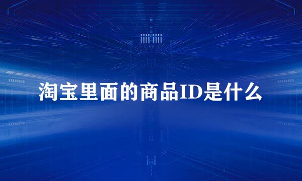 淘宝里面的商品ID是什么
