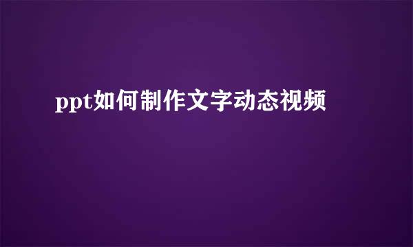 ppt如何制作文字动态视频