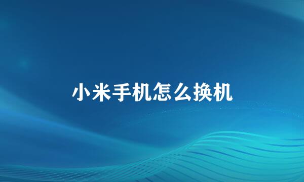 小米手机怎么换机