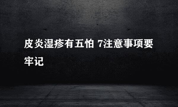 皮炎湿疹有五怕 7注意事项要牢记