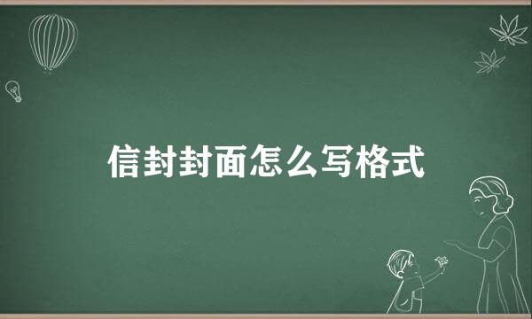 信封封面怎么写格式