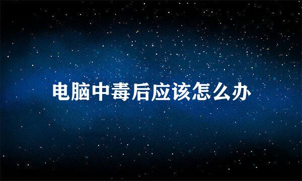 电脑中毒后应该怎么办