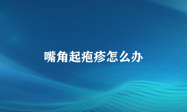 嘴角起疱疹怎么办