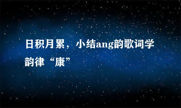 日积月累,小结ang韵歌词学韵律“康”