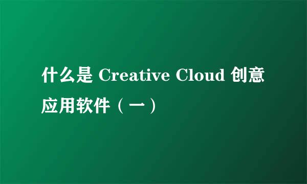 什么是 Creative Cloud 创意应用软件（一）