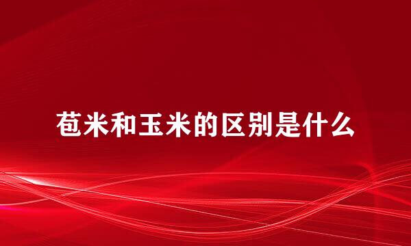 苞米和玉米的区别是什么