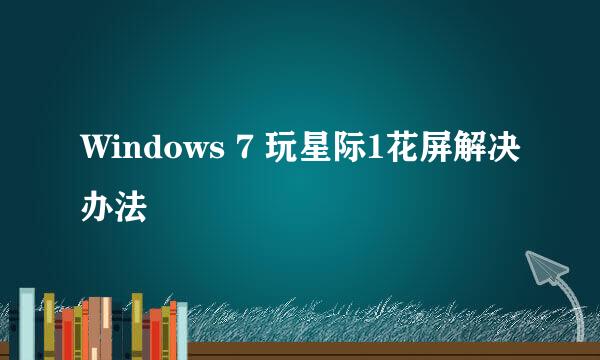 Windows 7 玩星际1花屏解决办法