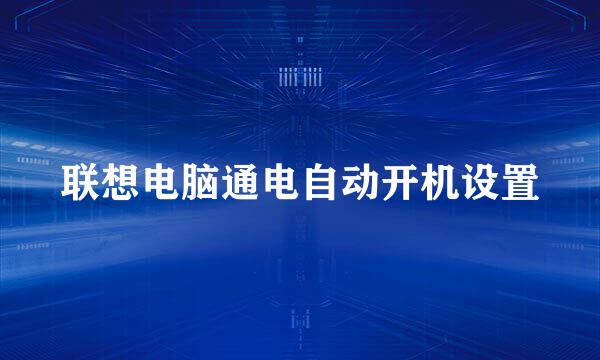 联想电脑通电自动开机设置
