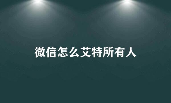 微信怎么艾特所有人