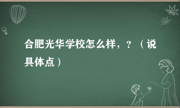 合肥光华学校怎么样,?(说具体点)