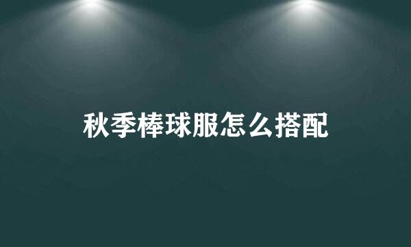 秋季棒球服怎么搭配