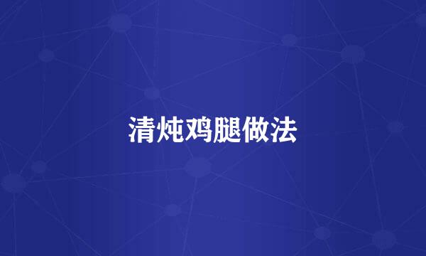 清炖鸡腿做法