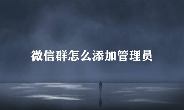 微信群怎么添加管理员