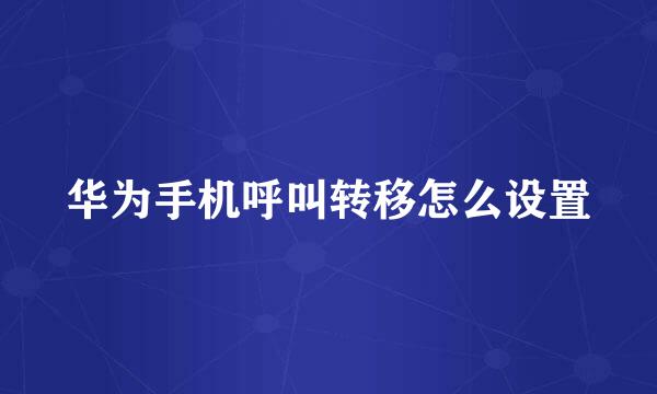 华为手机呼叫转移怎么设置