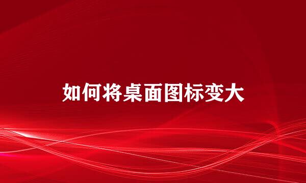 如何将桌面图标变大