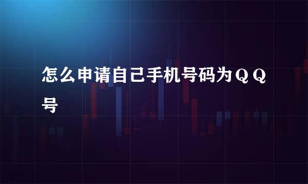 怎么申请自己手机号码为ＱＱ号