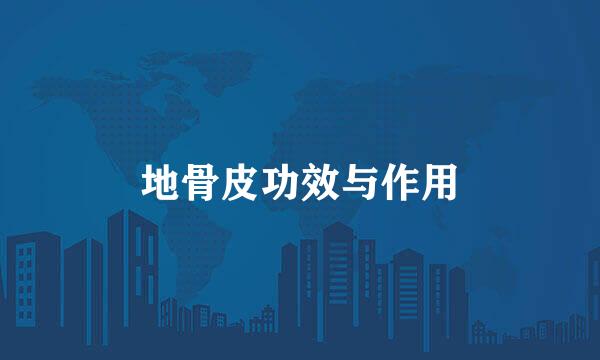 地骨皮功效与作用