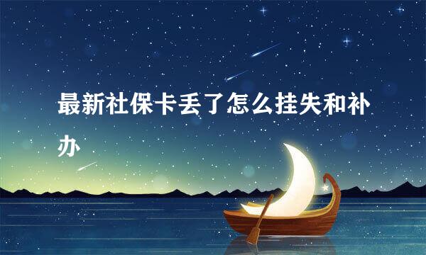 最新社保卡丢了怎么挂失和补办