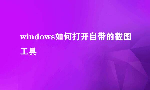 windows如何打开自带的截图工具