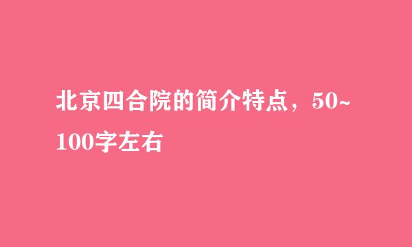 北京四合院的简介特点,50~100字左右