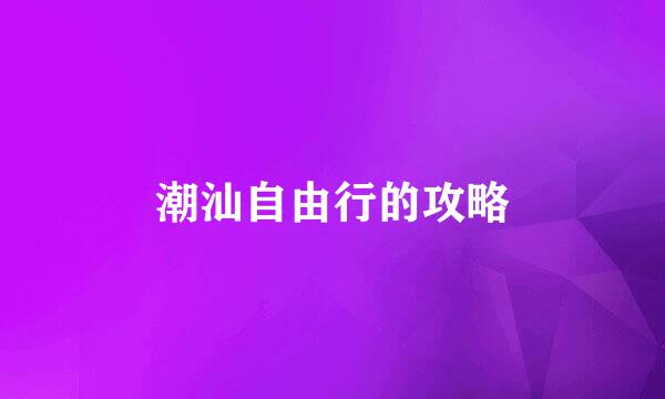 潮汕自由行的攻略