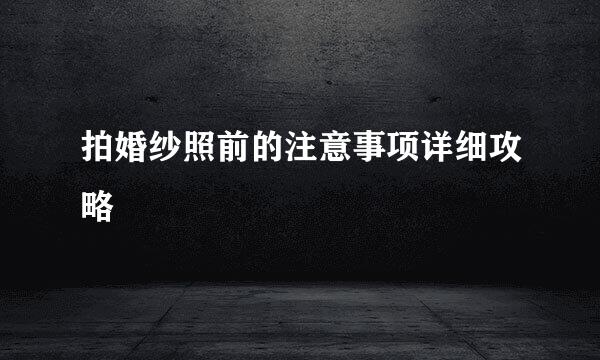拍婚纱照前的注意事项详细攻略