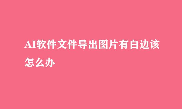 AI软件文件导出图片有白边该怎么办
