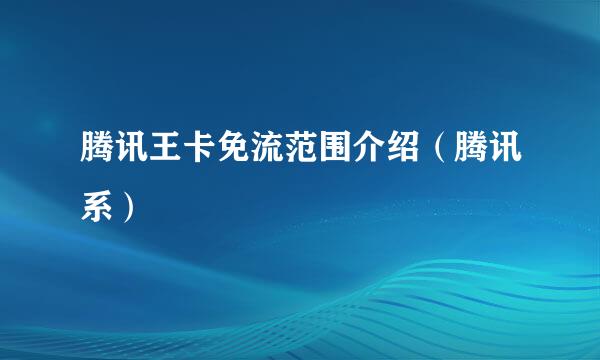 腾讯王卡免流范围介绍(腾讯系)