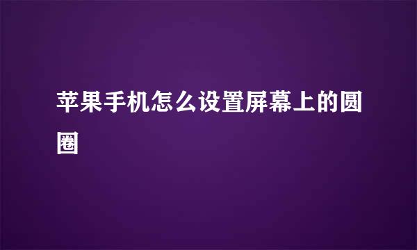 苹果手机怎么设置屏幕上的圆圈