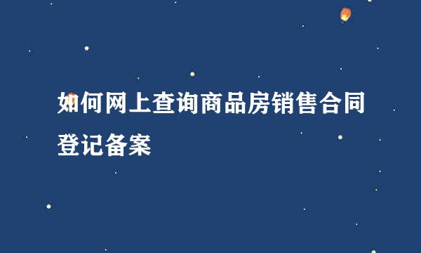 如何网上查询商品房销售合同登记备案