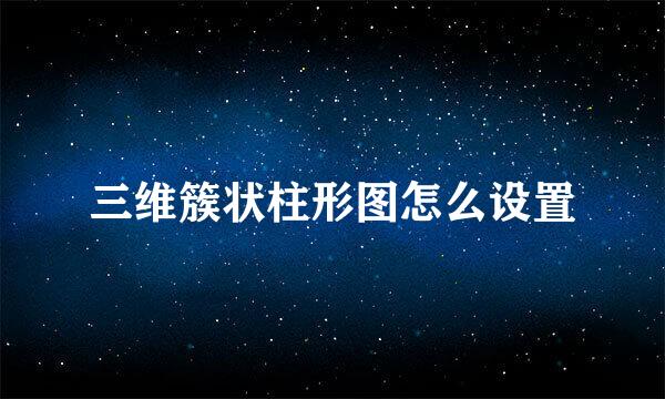 三维簇状柱形图怎么设置