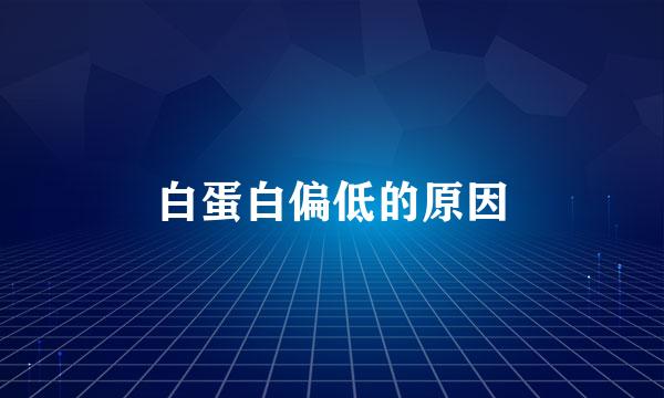 白蛋白偏低的原因