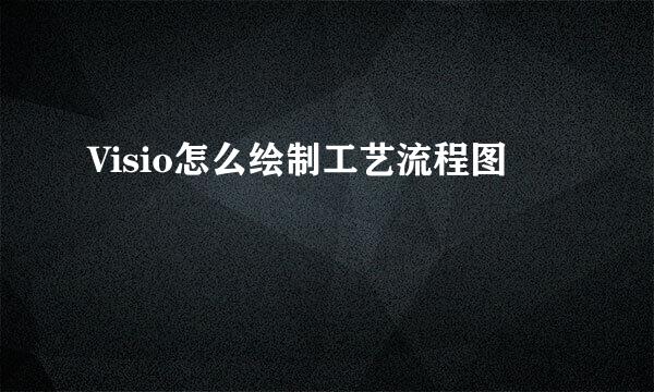 Visio怎么绘制工艺流程图