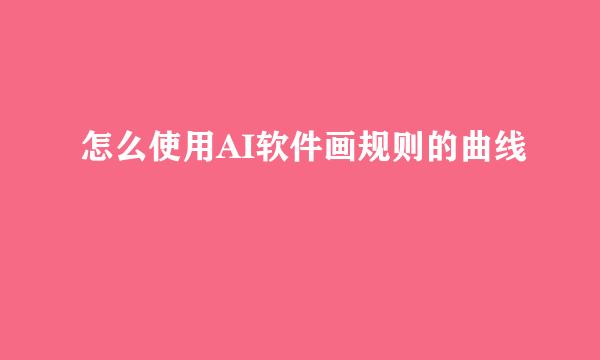 怎么使用AI软件画规则的曲线