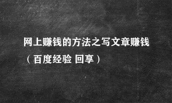 网上赚钱的方法之写文章赚钱(百度经验 回享)