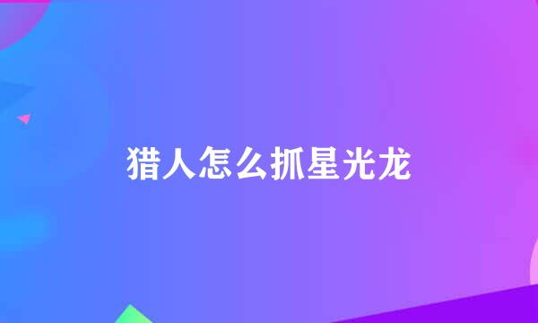 猎人怎么抓星光龙