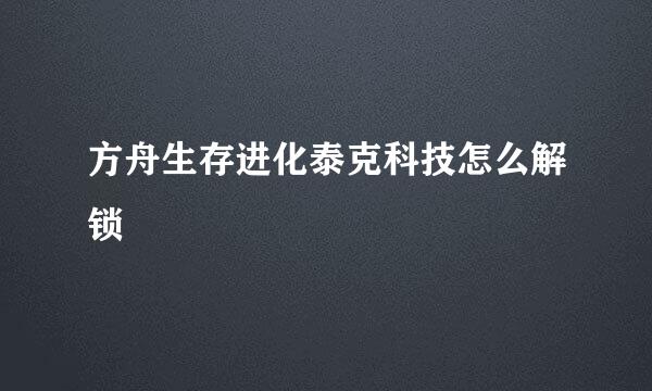 方舟生存进化泰克科技怎么解锁