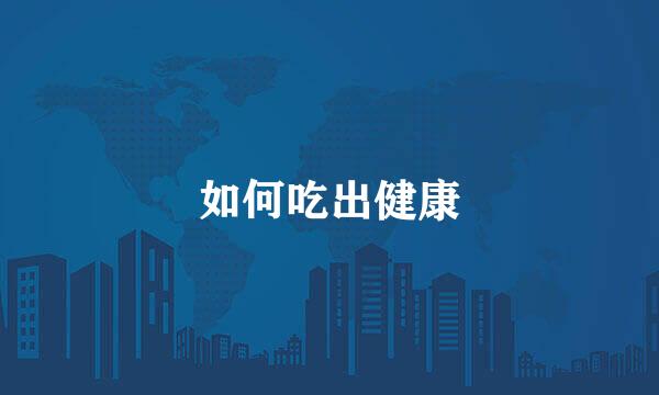 如何吃出健康